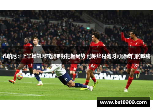 孔帕尼:上半场凯恩或能更好把握局势 他始终是随时可能破门的威胁 孔帕尼:上半场凯恩或能更好把握局势 他始终是随时可能破门的威胁