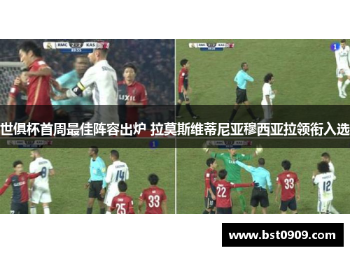 世俱杯首周最佳阵容出炉 拉莫斯维蒂尼亚穆西亚拉领衔入选 世俱杯首周最佳阵容出炉 拉莫斯维蒂尼亚穆西亚拉领衔入选
